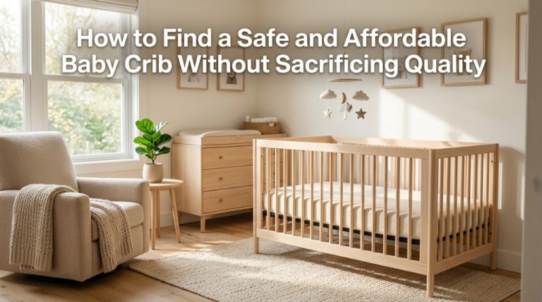 How to Find a Safe and Affordable Baby Crib Without Sacrificing Quality
